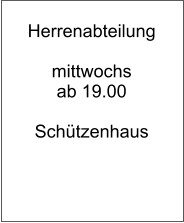 Herrenabteilung  mittwochs ab 19.00  Schützenhaus