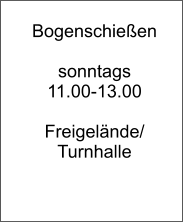 Bogenschießen  sonntags 11.00-13.00  Freigelände/ Turnhalle